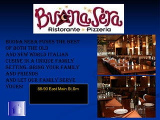 Buona Sera fuses the best of both the old and new world Italian cusine in a unique family setting. Bring your family and friends and let our family serve yours! 88-90 East Main St.Smithtown, NY 11787(631) 265-0625  