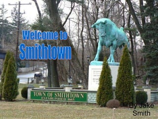 By Jake Smith Welcome to Smithtown 