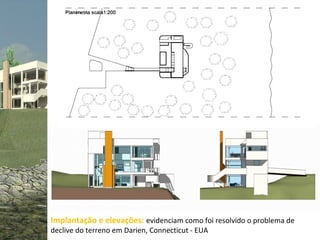 Implantação e elevações: evidenciam como foi resolvido o problema de
declive do terreno em Darien, Connecticut - EUA
 