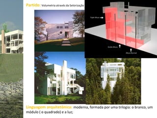 Partido: Volumetria através da Setorização




Linguagem arquitetônica: moderna, formada por uma trilogia: o branco, um
módulo ( o quadrado) e a luz;
 