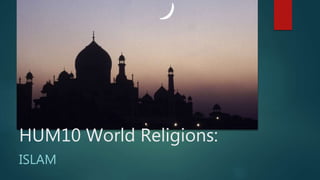 HUM10 World Religions:
ISLAM
 
