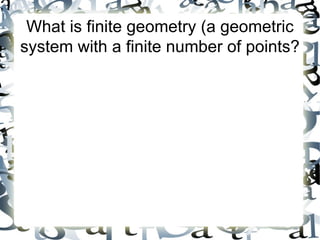 What is finite geometry (a geometric
system with a finite number of points?
 