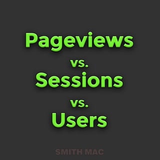 Pageviews vs. Sessions vs. Users
