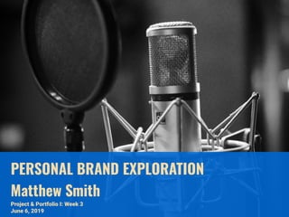 PERSONAL BRAND EXPLORATION
Matthew Smith
Project & Portfolio I: Week 3
June 6, 2019
 