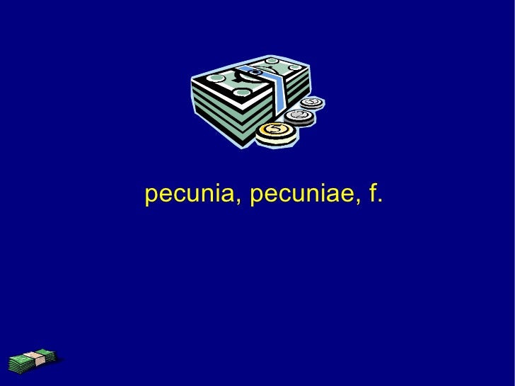 derivative for pecunia pecuniae latin