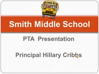 PTA Presentation
Principal Hillary Cribbs
Smith Middle School
 