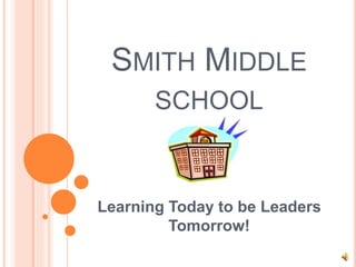 SMITH MIDDLE
SCHOOL
Learning Today to be Leaders
Tomorrow!
 