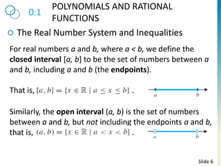 0.1
POLYNOMIALS AND RATIONAL
FUNCTIONS
The Real Number System and Inequalities
Slide 6
For real numbers a and b, where a <...