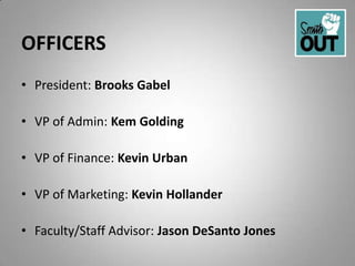 OFFICERS
• President: Brooks Gabel

• VP of Admin: Kem Golding

• VP of Finance: Kevin Urban

• VP of Marketing: Kevin Hollander

• Faculty/Staff Advisor: Jason DeSanto Jones
 
