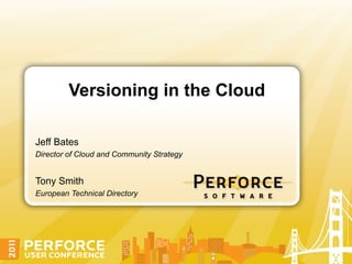 Versioning in the Cloud

Jeff Bates
Director of Cloud and Community Strategy


Tony Smith
European Technical Directory
 