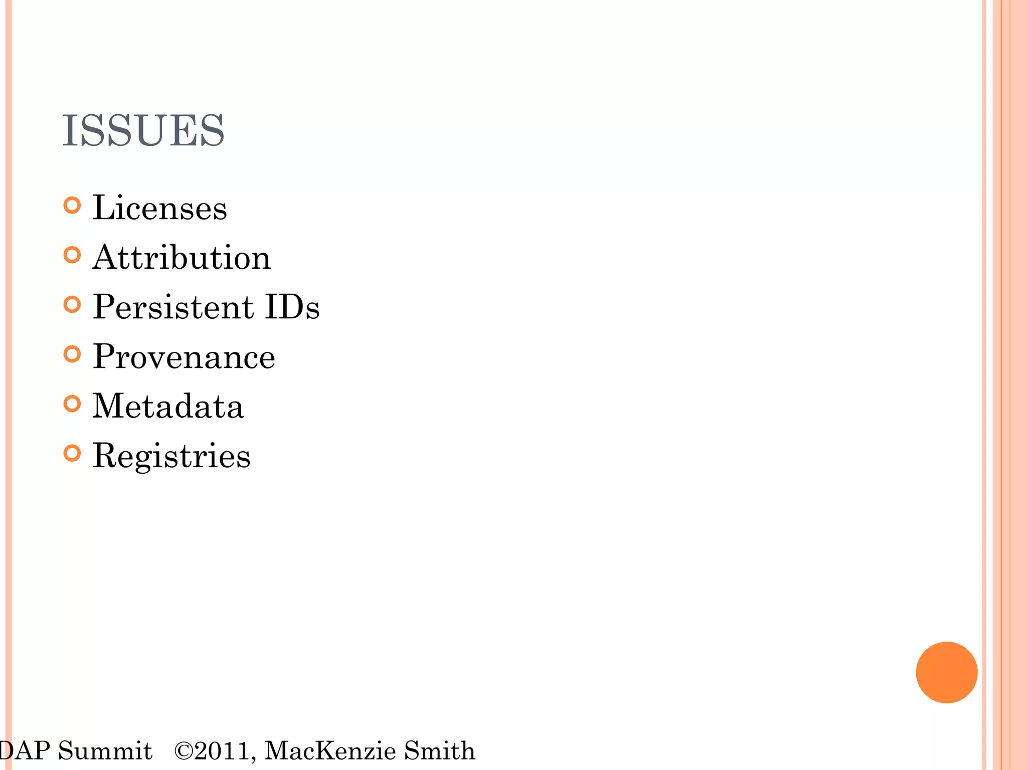 ISSUES Licenses  Attribution  Persistent IDs Provenance Metadata  Registries RDAP Summit  ©2011, MacKenzie Smith 