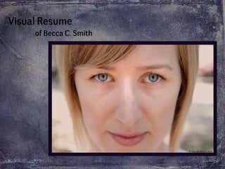 Visual Resume
     of Becca C. Smith




                         © Copyright Becca C. Smith
 