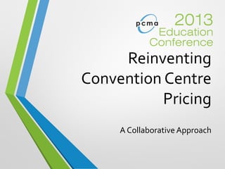 Reinventing
Convention Centre
Pricing
A Collaborative Approach
 