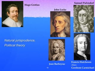 Natural jurisprudence,
Political theory
19
Hugo Grotius
John Locke
Jean Barbeyrac
Samuel Pufendorf
Francis Hutcheson
Also:
Gershom Carmichael
 
