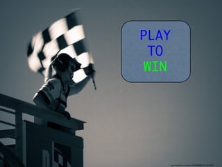 https://www.ﬂickr.com/photos/28448508@N00/3732017901/	

PLAY 
TO
WIN
 