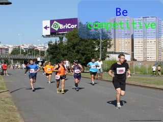 https://www.ﬂickr.com/photos/40183348@N02/9576496394/	

Be
competitive
 