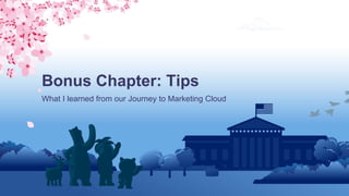 What I learned from our Journey to Marketing Cloud
Bonus Chapter: Tips
 