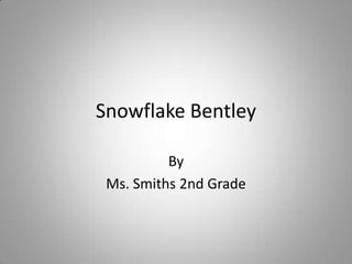 Snowflake Bentley By Ms. Smith’s 2nd Grade 