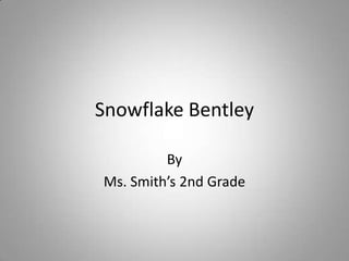 Snowflake Bentley By Ms. Smith’s 2nd Grade 