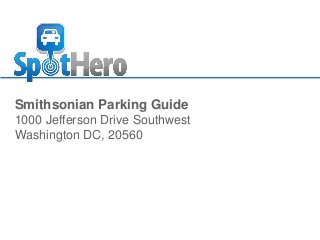 Smithsonian Parking Guide
1000 Jefferson Drive Southwest
Washington DC, 20560

 