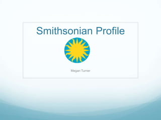 Smithsonian Profile


       Megan Turner
 