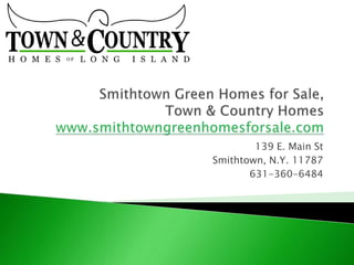 Smithtown Green Homes for Sale, Town & Country Homeswww.smithtowngreenhomesforsale.com 139 E. Main St Smithtown, N.Y. 11787 631-360-6484 