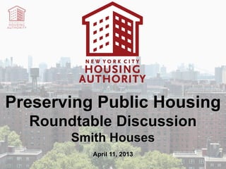 Preserving Public Housing
  Roundtable Discussion
       Smith Houses
          April 11, 2013
 