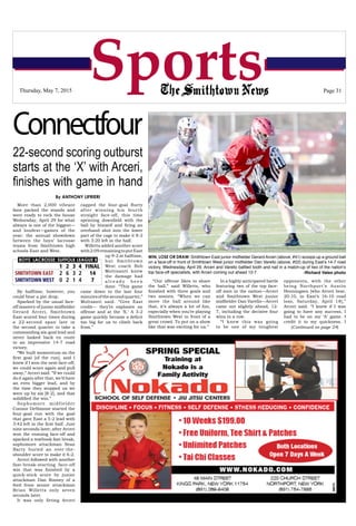 The Smithtown News ~ May 7, 2015 ~ Page 31
SportsThursday, May 7, 2015 Page 31
By ANTHONY LIFRIERI
Connectfour
22-second scoring outburst
starts at the ‘X’ with Arceri,
finishes with game in hand
More than 2,000 vibrant
fans packed the stands and
were ready to rock the house
Wednesday, April 29 for what
always is one of the biggest—
and loudest—games of the
year: the annual showdown
between the boys’ lacrosse
teams from Smithtown high
schools East and West.
By halftime, however, you
could hear a pin drop.
Sparked by the usual face-
off mastery of junior midfielder
Gerard Arceri, Smithtown
East scored four times during
a 22-second span late in
the second quarter to take a
commanding six-goal lead and
never looked back en route
to an impressive 14-7 road
victory.
“We built momentum on the
first goal [of the run], and I
knew if I won the next face-off,
we could score again and pull
away,” Arceri said. “If we could
do it again after that, we’d have
an even bigger lead, and by
the time they stopped us we
were up by six [8-2], and that
solidified the win.”
Sophomore midfielder
Connor DeSimone started the
four-goal run with the goal
that gave East a 5-2 lead with
3:42 left in the first half. Just
nine seconds later, after Arceri
won the ensuing face-off and
sparked a textbook fast break,
sophomore attackman Sean
Barry buried an over-the-
shoulder score to make it 6-2.
Arceri followed with another
fast-break-starting face-off
win that was finished by a
quick-stick score by junior
attackman Dan Rooney of a
feed from senior attackman
Brian Willetts only seven
seconds later.
It was only fitting Arceri
capped the four-goal flurry
after winning his fourth
straight face-off, this time
sprinting downfield with the
ball by himself and firing an
overhand shot into the lower
part of the cage to make it 8-2
with 3:20 left in the half.
Willetts added another score
with2:09remainingtoputEast
up 9-2 at halftime,
but Smithtown
West coach Bob
Moltisanti knew
the damage had
a l r e a d y b e e n
done. “This game
came down to the last four
minutesofthesecondquarter,”
Moltsanti said. “Give East
credit— they’re explosive on
offense and at the ‘X.’ A 3-2
game quickly became a deficit
too big for us to climb back
from.”
BOYS’ LACROSSE: SUFFOLK LEAGUE II
1 2 3 4 FINAL
SMITHTOWN EAST 2 6 3 2 14
SMITHTOWN WEST 0 2 1 4 7 “Our offense likes to share
the ball,” said Willetts, who
finished with three goals and
two assists. “When we can
move the ball around like
that, it’s always a lot of fun,
especially when you’re playing
Smithtown West in front of a
great crowd. To put on a show
like that was exciting for us.”
In a highly anticipated battle
featuring two of the top face-
off men in the nation—Arceri
and Smithtown West junior
midfielder Dan Varello—Arceri
came out slightly ahead, 12-
7, including the decisive four
wins in a row.
“I knew this was going
to be one of my toughest
opponents, with the other
being Northport’s Austin
Henningsen [who Arceri beat,
20-10, in East’s 16-10 road
loss, Saturday, April 18],”
Arceri said. “I knew if I was
going to have any success, I
had to be on my ‘A’ game. I
credit it to my quickness. I
(Continued on page 24)
WIN, LOSE OR DRAW: Smithtown East junior midfielder Gerard Arceri (above, #41) scoops up a ground ball
on a face-off in front of Smithtown West junior midfielder Dan Varello (above, #22) during East’s 14-7 road
victory, Wednesday, April 29. Arceri and Varello battled tooth and nail in a match-up of two of the nation’s
top face-off specialists, with Arceri coming out ahead 12-7. -Richard Valeo photo
 