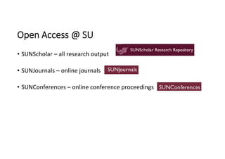 Open Access @ SU
• SUNScholar – all research output
• SUNJournals – online journals
• SUNConferences – online conference proceedings
 