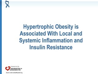 Source: www.myhealthywaist.org
Hypertrophic Obesity is
Associated With Local and
Systemic Inflammation and
Insulin Resistance
 