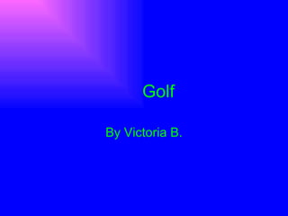 Golf By Victoria B. 