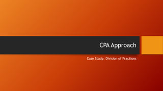 CPA Approach
Case Study: Division of Fractions

 