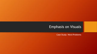 Emphasis on Visuals
Case Study: Word Problems

 