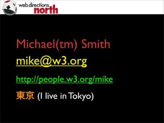 Michael(tm) Smith
mike@w3.org
http://people.w3.org/mike
東京 (I live in Tokyo)
 