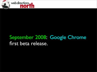 September 2008: Google Chrome
ﬁrst beta release.
 