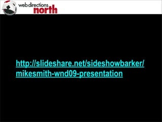 http://slideshare.net/sideshowbarker/
mikesmith-wnd09-presentation
 