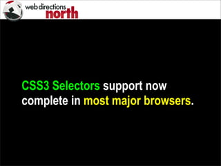 CSS3 Selectors support now
complete in most major browsers.
 