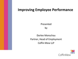 Improving Employee Performance
Presented
by
Dorlee Monschau
Partner, Head of Employment
Coffin Mew LLP
 
