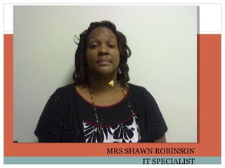 MRS SHAWN ROBINSON IT SPECIALIST 