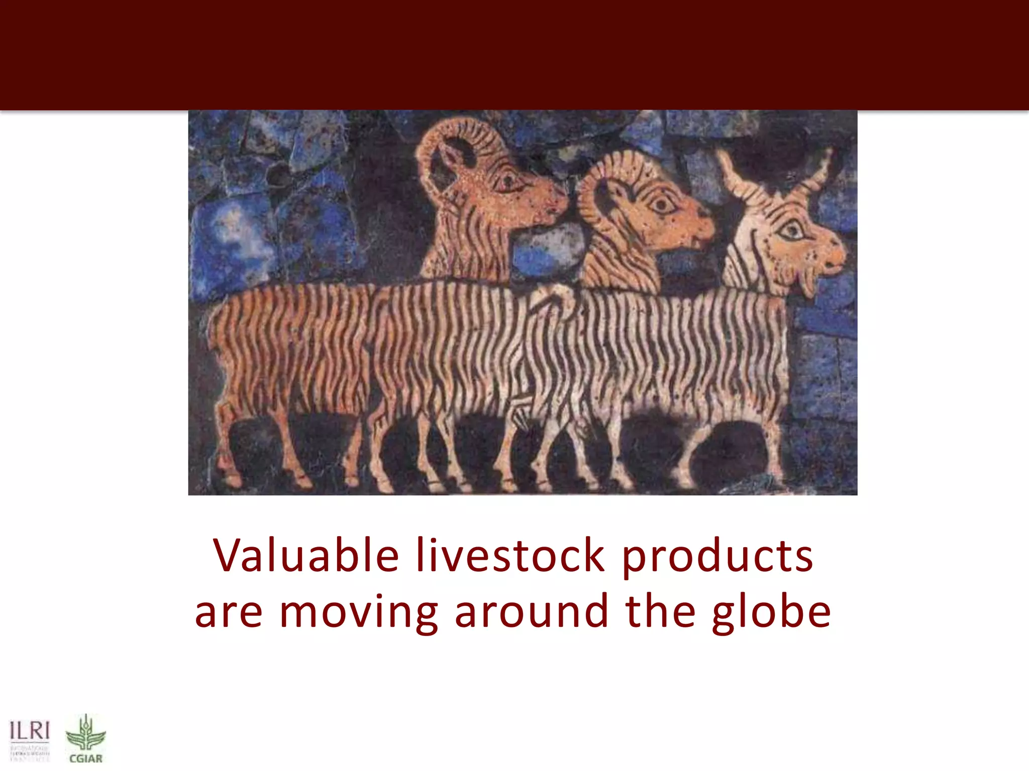 Valuable livestock products
are moving around the globe

 