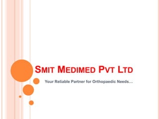 SMIT MEDIMED PVT LTD
Your Reliable Partner for Orthopaedic Needs…
 