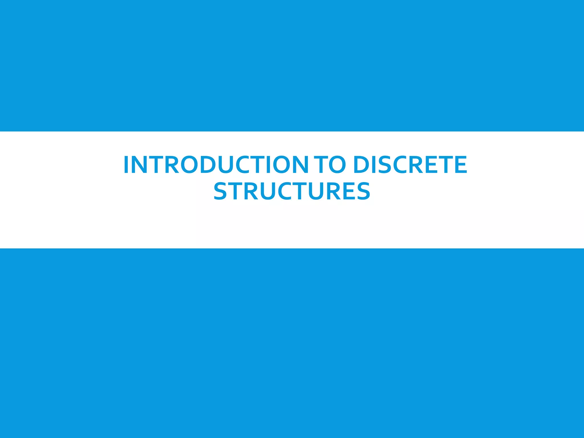 INTRODUCTIONTO DISCRETE
STRUCTURES
 