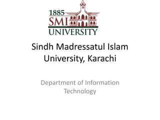 Sindh Madressatul Islam
University, Karachi
Department of Information
Technology
 