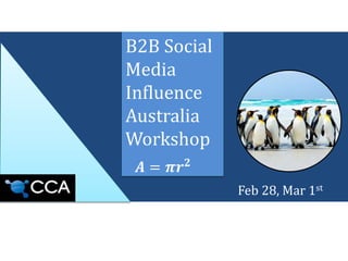 B2B Social
Media
Influence
Australia
Workshop
Feb 28, Mar 1st
𝑨 = 𝝅𝒓 𝟐
 
