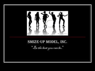 SMIZE-UP MODEL, INC.
“Be the best you can be.”
 