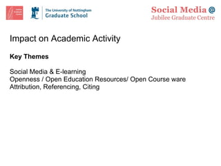 Impact on Academic Activity Key Themes Social Media & E-learning  Openness / Open Education Resources/ Open Course ware Attribution, Referencing, Citing 
