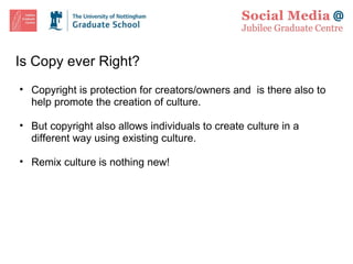 Is Copy ever Right? Copyright is protection for creators/owners and  is there also to help promote the creation of culture. But copyright also allows individuals to create culture in a different way using existing culture. Remix culture is nothing new! 
