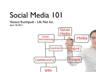 Social Media 101
Venson Kuchipudi - Life Net Inc.
April 18, 2012
 