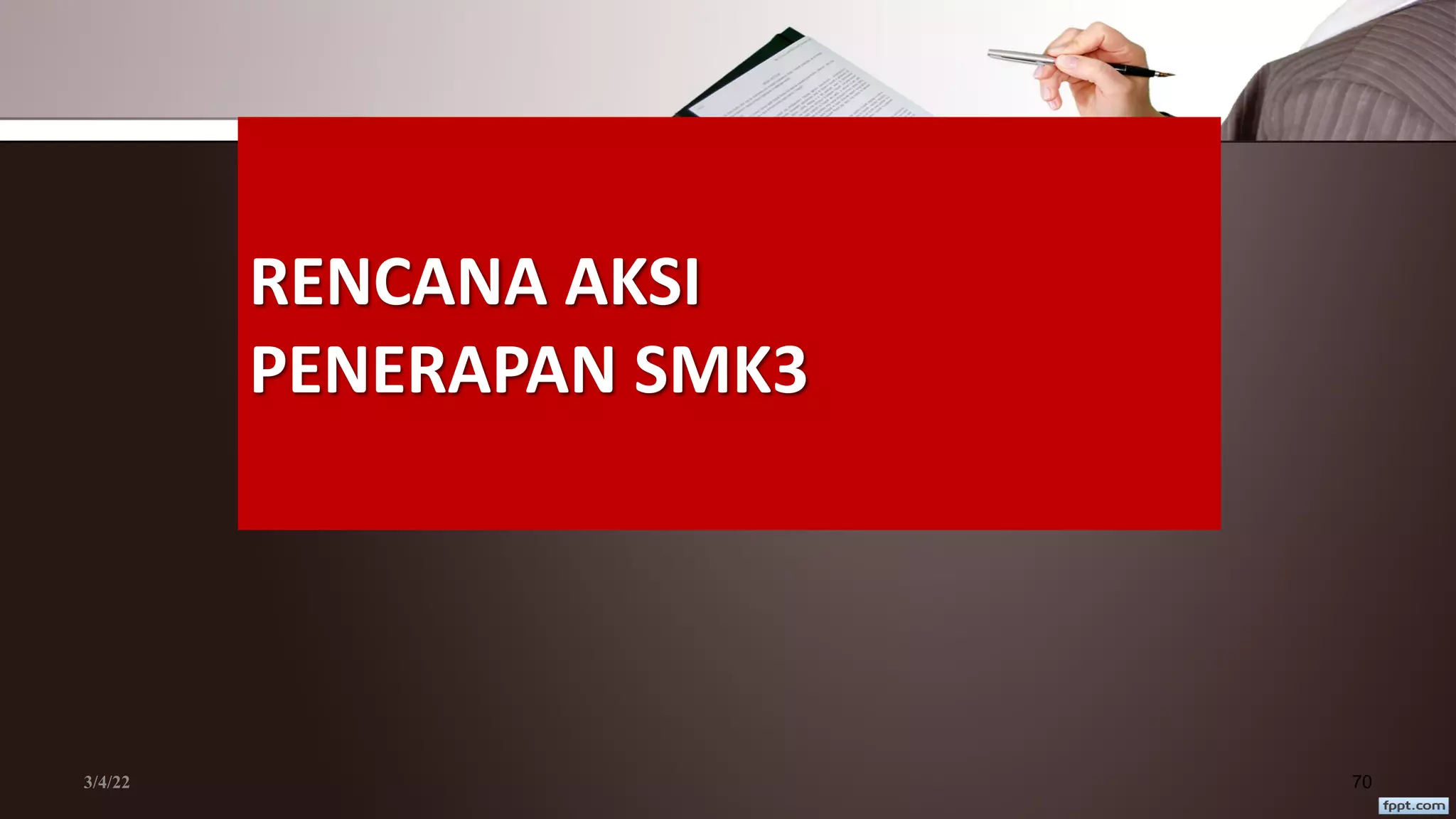 RENCANA AKSI
PENERAPAN SMK3
3/4/22 70
 
