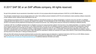 No part of this publication may be reproduced or transmitted in any form or for any purpose without the express permission of SAP SE or an SAP affiliate company.
The information contained herein may be changed without prior notice. Some software products marketed by SAP SE and its distributors contain proprietary software components
of other software vendors. National product specifications may vary.
These materials are provided by SAP SE or an SAP affiliate company for informational purposes only, without representation or warranty of any kind, and SAP or its affiliated
companies shall not be liable for errors or omissions with respect to the materials. The only warranties for SAP or SAP affiliate company products and services are those that are
set forth in the express warranty statements accompanying such products and services, if any. Nothing herein should be construed as constituting an additional warranty.
In particular, SAP SE or its affiliated companies have no obligation to pursue any course of business outlined in this document or any related presentation, or to develop or release
any functionality mentioned therein. This document, or any related presentation, and SAP SE’s or its affiliated companies’ strategy and possible future developments, products,
and/or platform directions and functionality are all subject to change and may be changed by SAP SE or its affiliated companies at any time for any reason without notice. The
information in this document is not a commitment, promise, or legal obligation to deliver any material, code, or functionality. All forward-looking statements are subject to various
risks and uncertainties that could cause actual results to differ materially from expectations. Readers are cautioned not to place undue reliance on these forward-looking statements,
and they should not be relied upon in making purchasing decisions.
SAP and other SAP products and services mentioned herein as well as their respective logos are trademarks or registered trademarks of SAP SE (or an SAP affiliate company)
in Germany and other countries. All other product and service names mentioned are the trademarks of their respective companies.
See http://global.sap.com/corporate-en/legal/copyright/index.epx for additional trademark information and notices.
© 2017 SAP SE or an SAP affiliate company. All rights reserved.
 